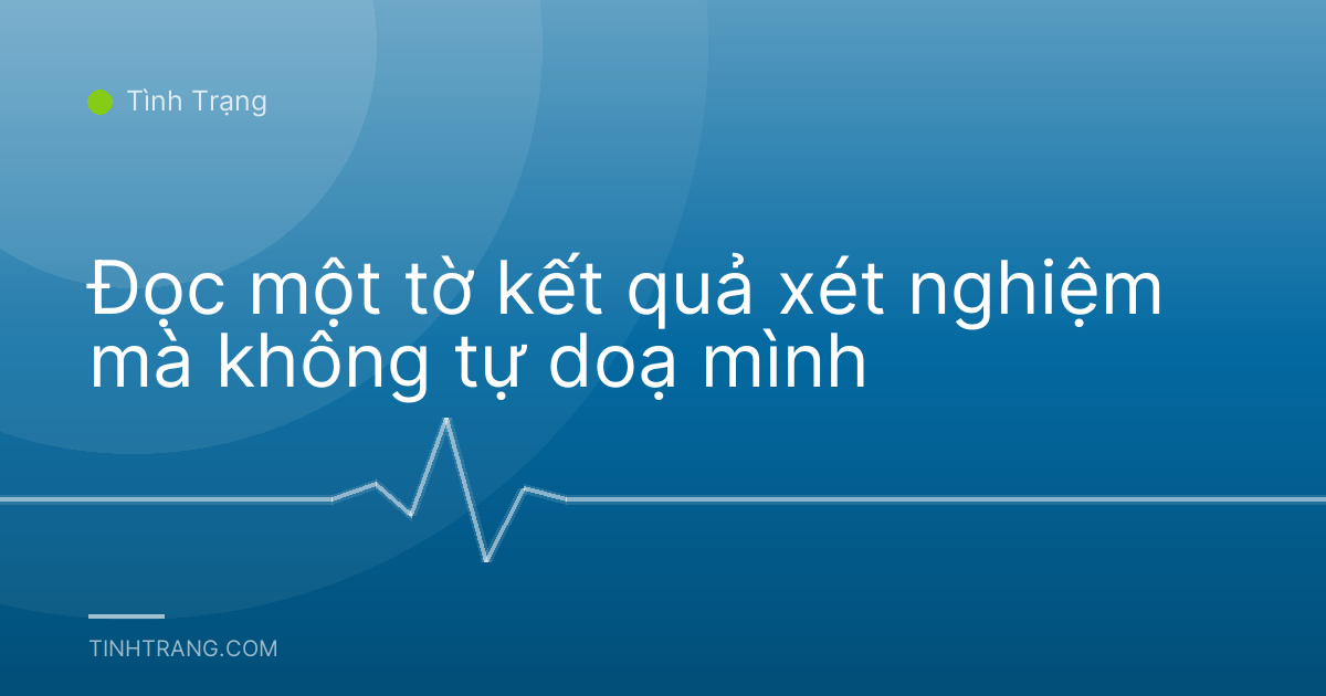 Đọc một tờ kết quả xét nghiệm mà không tự doạ mình