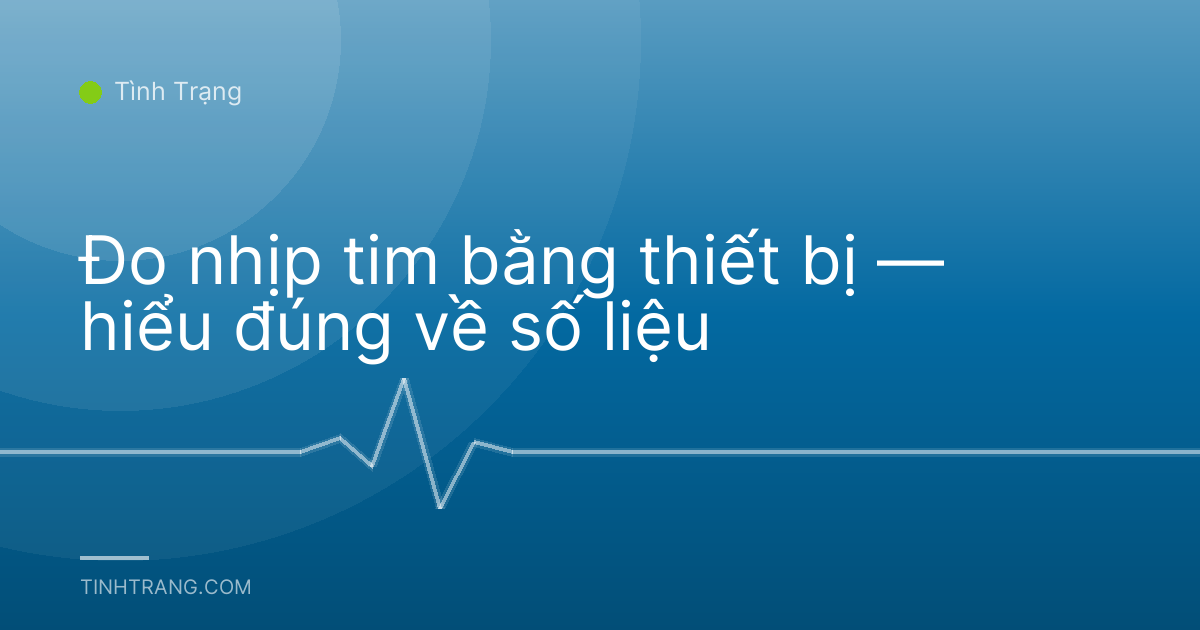 Đo nhịp tim bằng thiết bị — hiểu đúng về số liệu