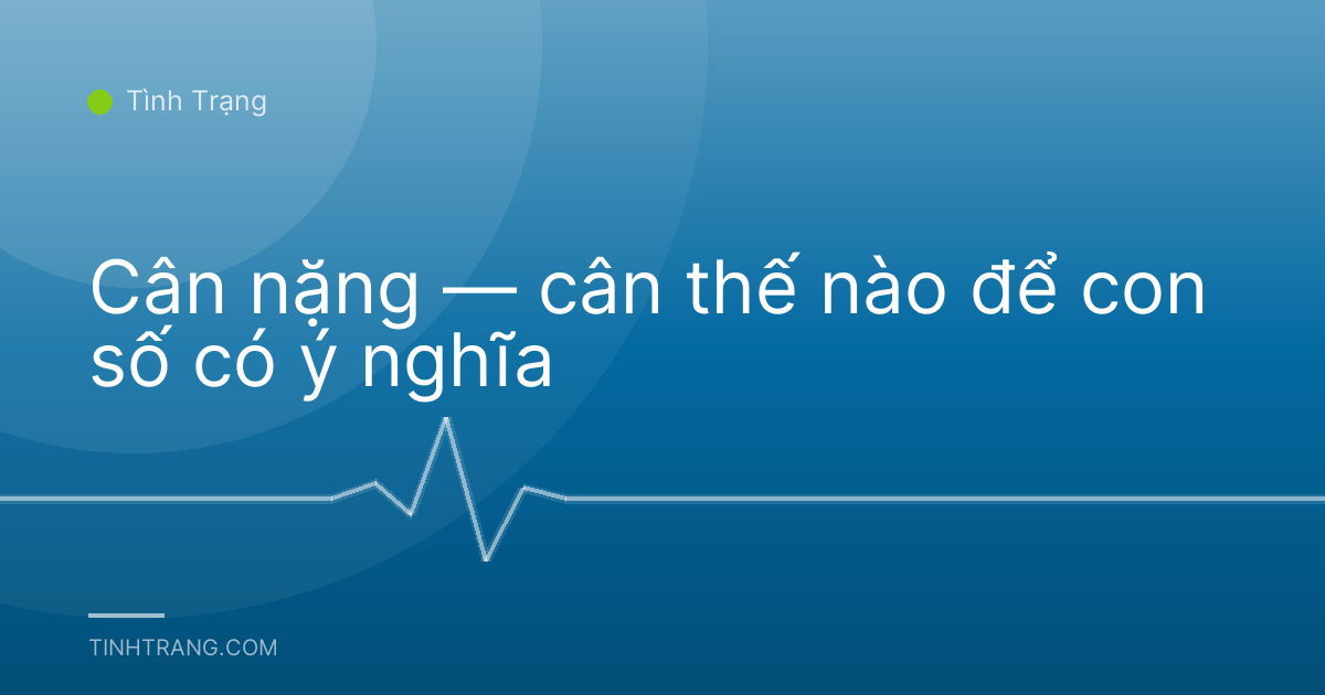Cân nặng — cân thế nào để con số có ý nghĩa