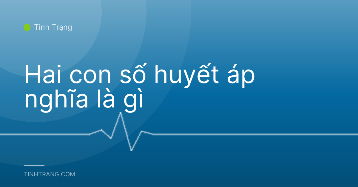 Hai con số huyết áp nghĩa là gì
