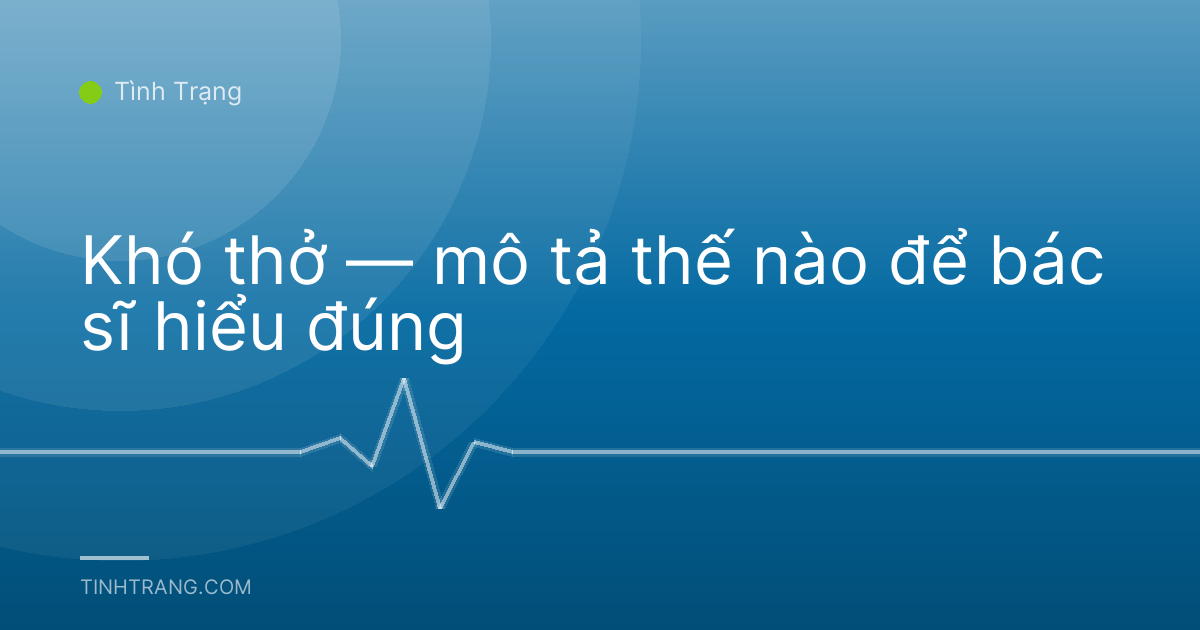 Khó thở — mô tả thế nào để bác sĩ hiểu đúng
