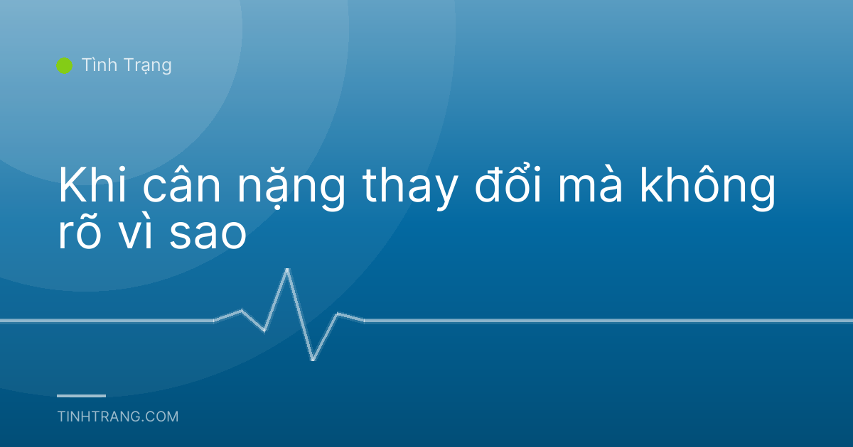 Khi cân nặng thay đổi mà không rõ vì sao