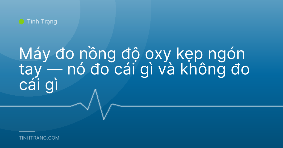 Máy đo nồng độ oxy kẹp ngón tay — nó đo cái gì và không đo cái gì