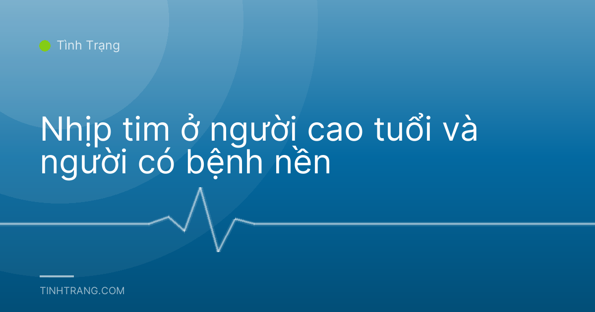 Nhịp tim ở người cao tuổi và người có bệnh nền