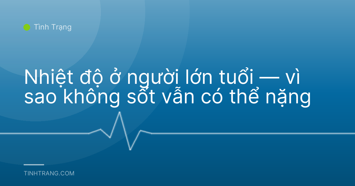 Nhiệt độ ở người lớn tuổi — vì sao không sốt vẫn có thể nặng