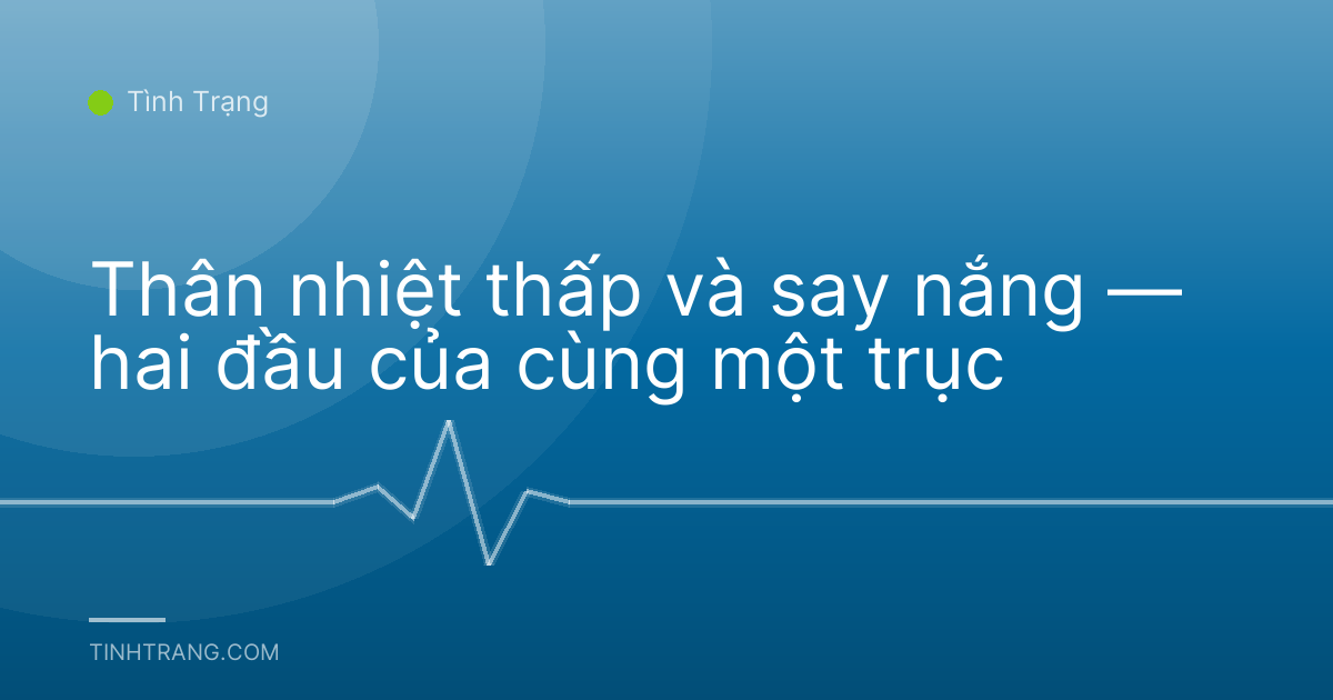 Thân nhiệt thấp và say nắng — hai đầu của cùng một trục