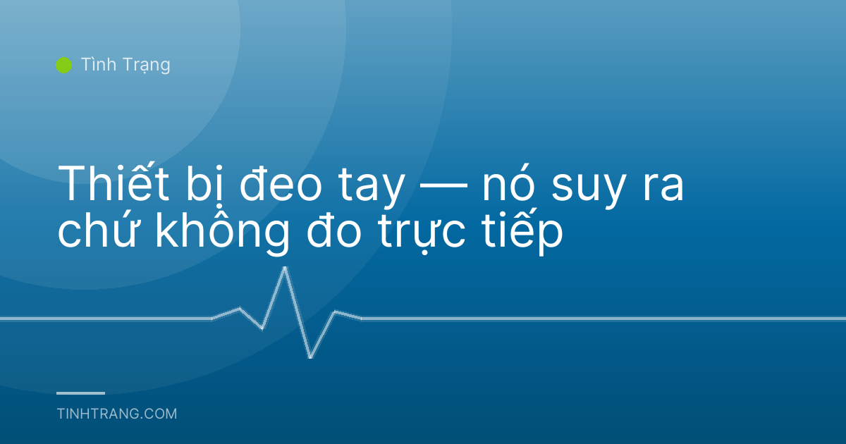 Thiết bị đeo tay — nó suy ra chứ không đo trực tiếp