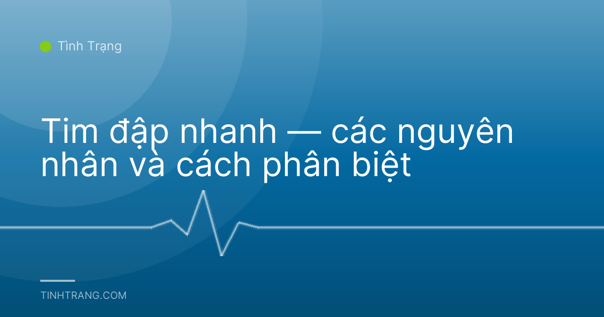 Tim đập nhanh — các nguyên nhân và cách phân biệt